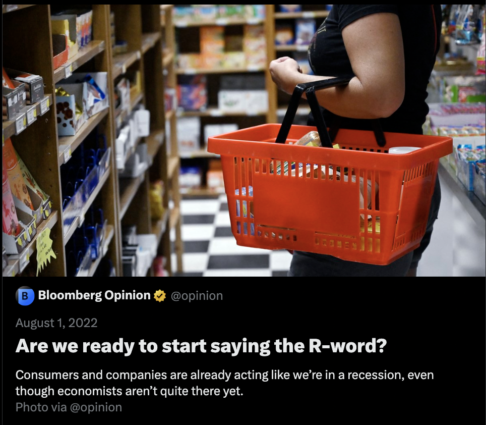 Inflation - B Bloomberg Opinion Are we ready to start saying the Rword? Consumers and companies are already acting we're in a recession, even though economists aren't quite there yet. Photo via